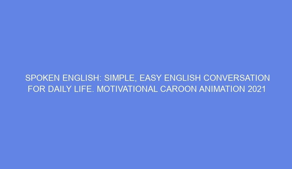 Spoken english: simple, easy english conversation for daily life. motivational caroon animation 2021