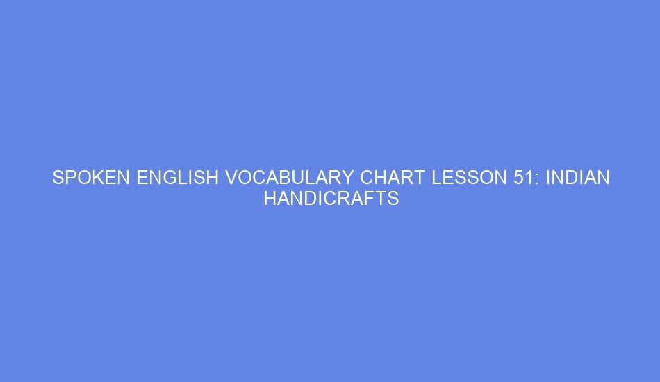 Spoken english vocabulary chart lesson 51: indian handicrafts