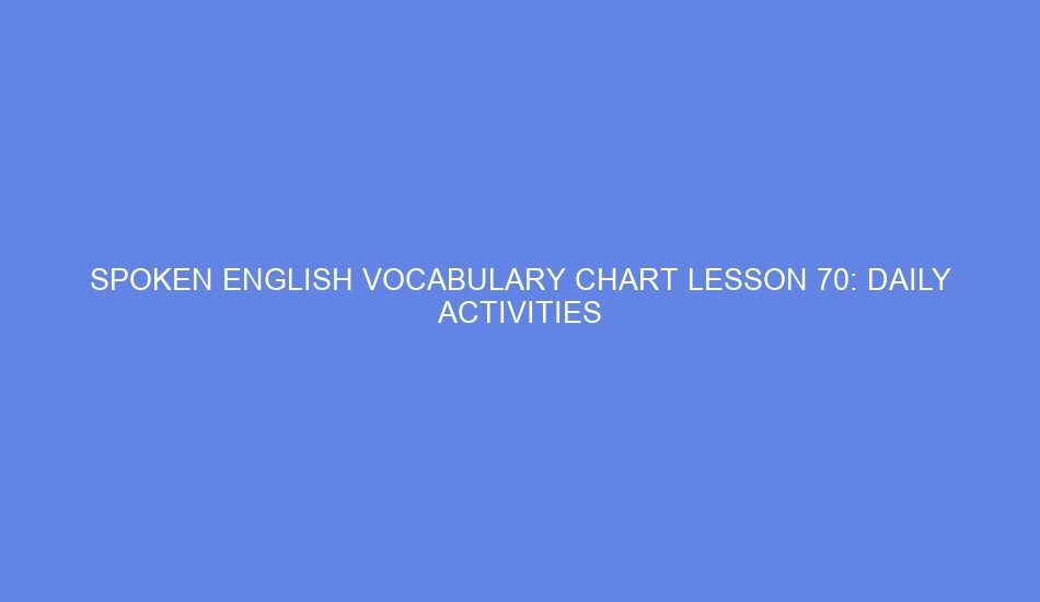 Spoken english vocabulary chart lesson 70: daily activities