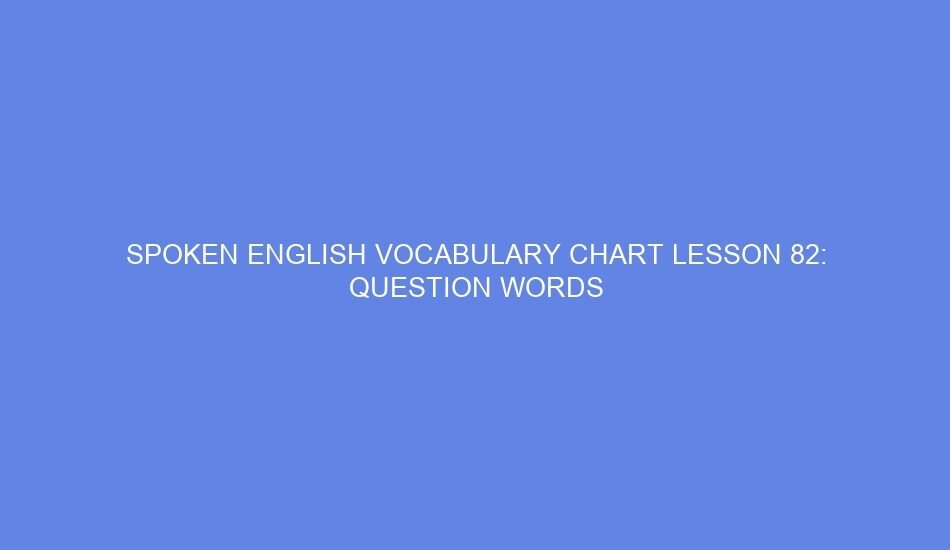 Spoken english vocabulary chart lesson 82: question words