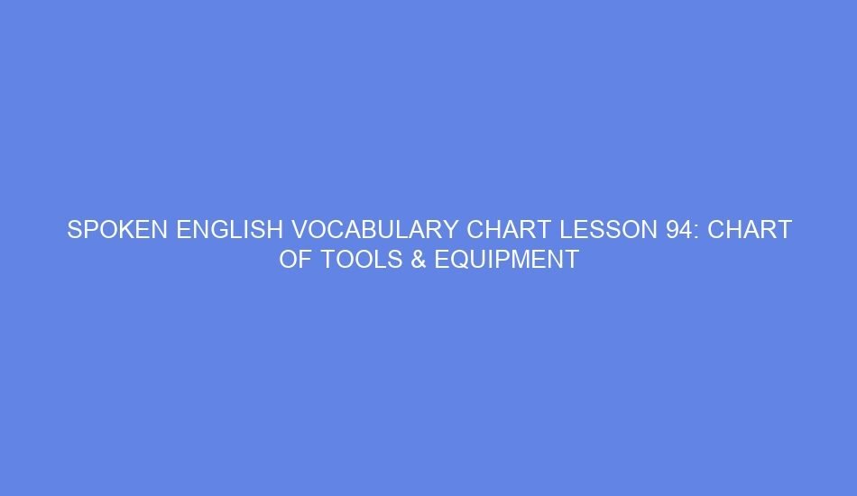 Spoken english vocabulary chart lesson 94: chart of tools & equipment