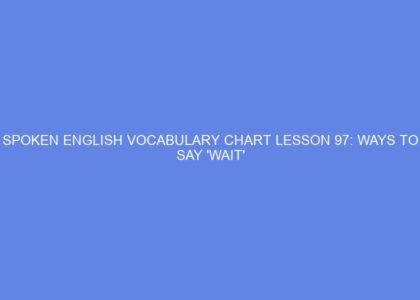 Spoken english vocabulary chart lesson 97: ways to say 'wait'