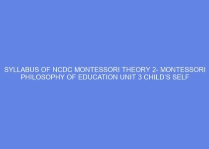 Syllabus of ncdc montessori theory 2 montessori philosophy of education unit 3 child’s self construction: day 5 6