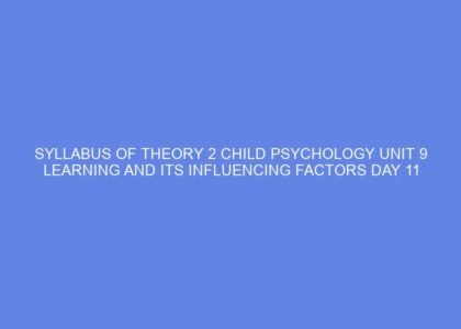 Syllabus of theory 2 child psychology unit 9 learning and its influencing factors day 11