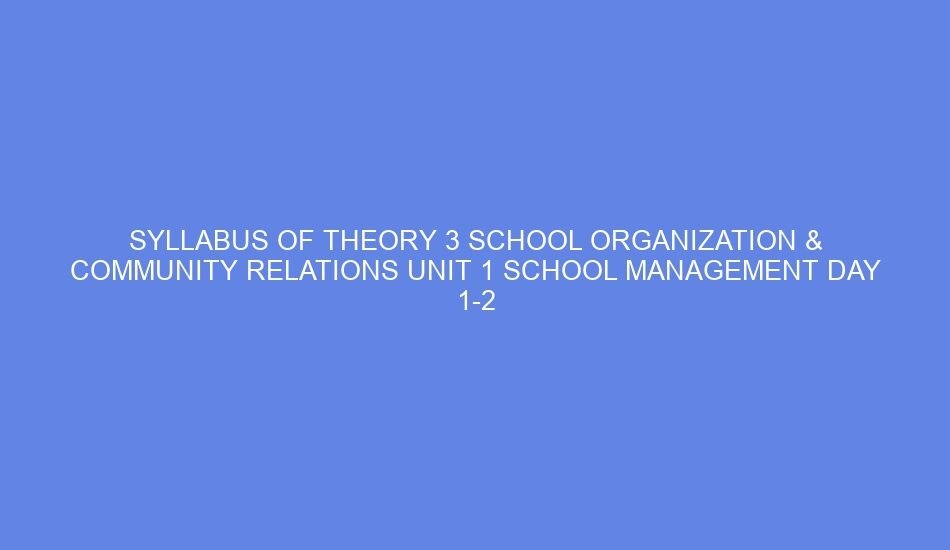 Syllabus of theory 3 school organization & community relations unit 1 school management day 1 2