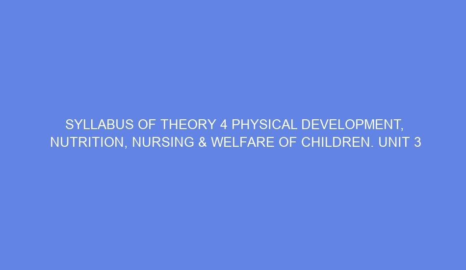 Syllabus of theory 4 physical development, nutrition, nursing & welfare of children. unit 3 ayurveda, siddha, unani & naturopathy an overview day 6 8