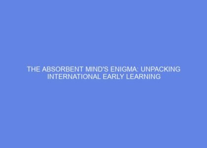 The absorbent mind's enigma: unpacking international early learning