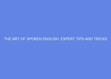 The art of spoken english: expert tips and tricks