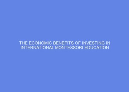 The economic benefits of investing in international montessori education