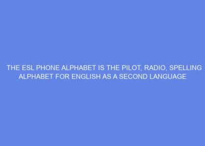 The esl phone alphabet is the pilot, radio, spelling alphabet for english as a second language