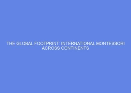 The global footprint: international montessori across continents