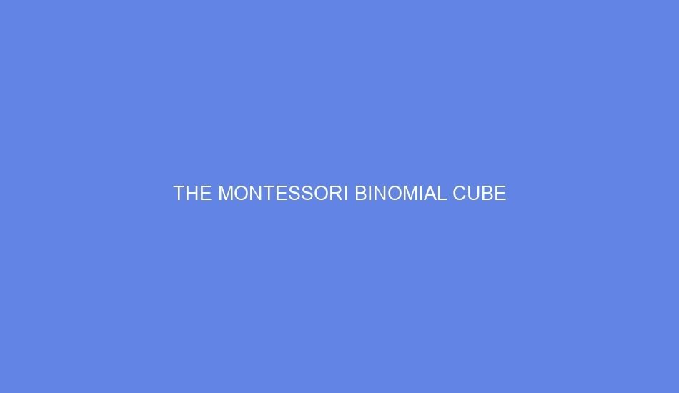 The montessori binomial cube