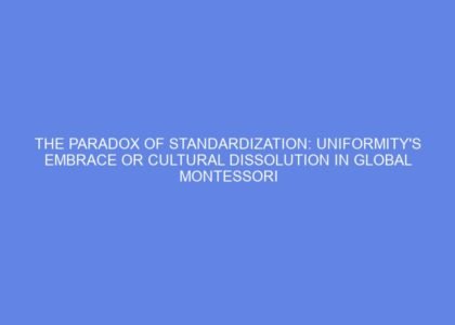 The paradox of standardization: uniformity's embrace or cultural dissolution in global montessori materials?