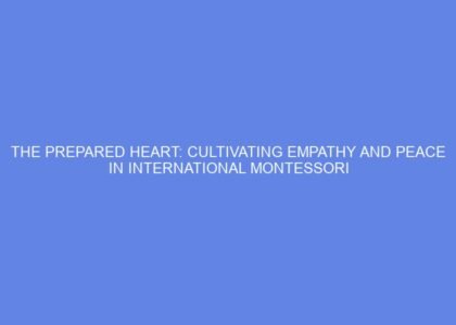 The prepared heart: cultivating empathy and peace in international montessori