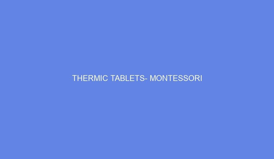 Thermic tablets montessori