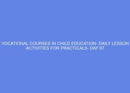 Vocational courses in child education daily lesson activities for practicals day 07