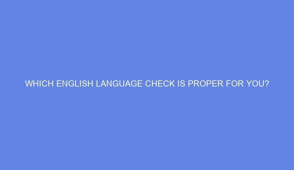 Which english language check is proper for you?